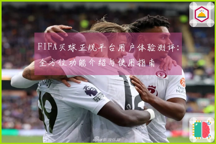 FIFA买球正规平台用户体验测评：全方位功能介绍与使用指南